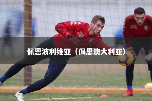 详细阅读:佩恩波利维亚(佩恩澳大利亚) 佩恩波利维亚(佩恩澳大利亚)