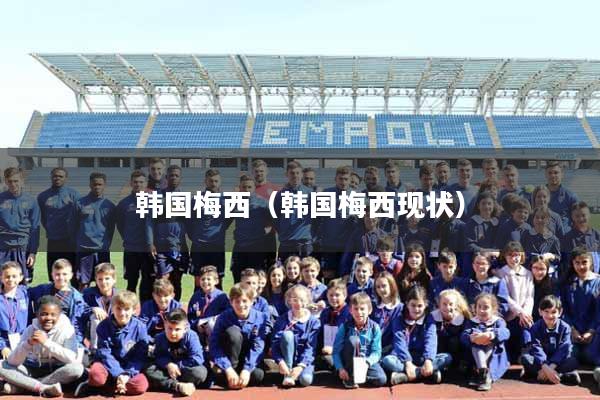 韩国梅西（韩国梅西现状）