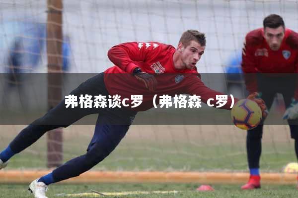 弗格森谈c罗（弗格森 c罗）
