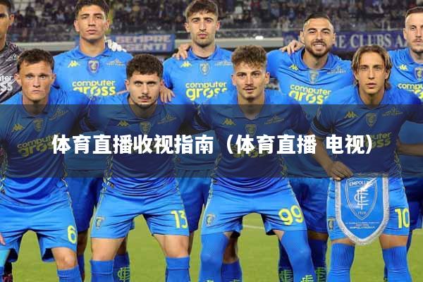 体育直播收视指南（体育直播 电视）