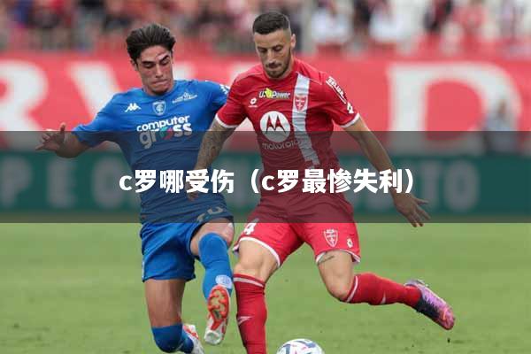 c罗哪受伤（c罗最惨失利）