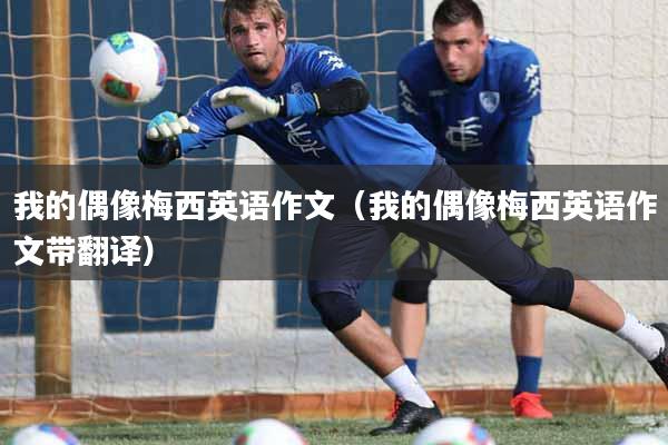 我的偶像梅西英语作文（我的偶像梅西英语作文带翻译）