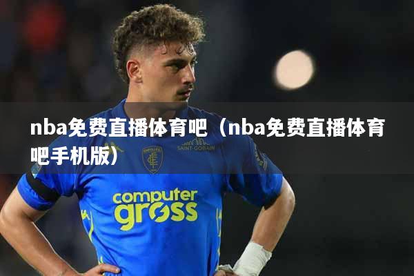 nba免费直播体育吧（nba免费直播体育吧手机版）