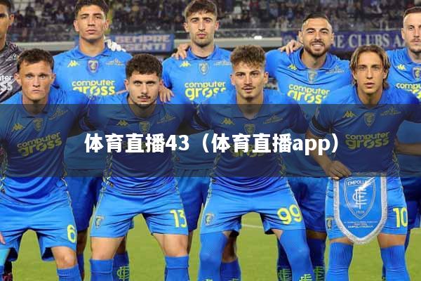 体育直播43（体育直播app）