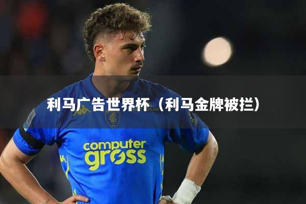 利马广告世界杯（利马金牌被拦）